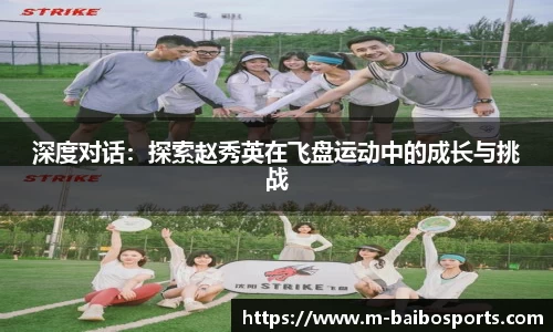 深度对话：探索赵秀英在飞盘运动中的成长与挑战