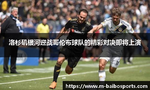 洛杉矶银河迎战哥伦布球队的精彩对决即将上演