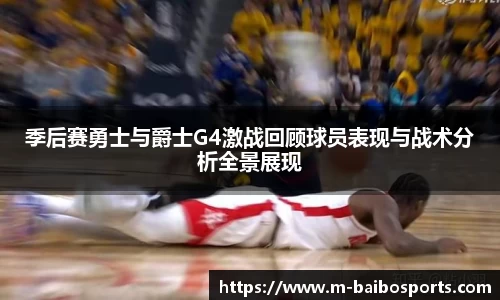季后赛勇士与爵士G4激战回顾球员表现与战术分析全景展现